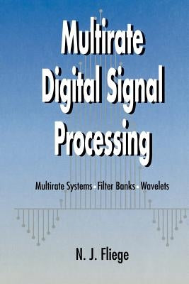 Multirate Digital Signal Processing: Multirate Systems - Filter Banks - Wavelets by Fliege, N. J.