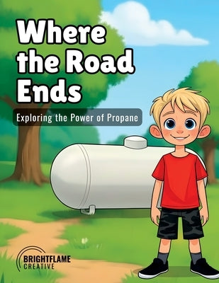 Where the Road Ends: Exploring the Power of Propane: Exploring by McMahon, Jordan