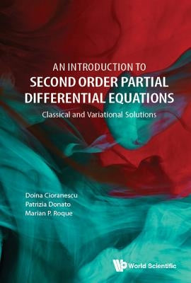 Introduction to Second Order Partial Differential Equations, An: Classical and Variational Solutions by Cioranescu, Doina