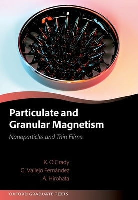 Particulate and Granular Magnetism: Nanoparticles and Thin Films by O'Grady, Kevin