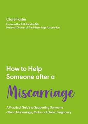 How to Help Someone After a Miscarriage: A Practical Handbook by Foster, Clare