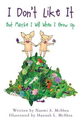 I Don't Like It: But Maybe I Will When I Grow Up by McShea, Hannah L.