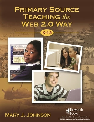 Primary Source Teaching the Web 2.0 Way K-12 by Johnson, Mary J.