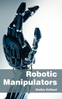 Robotic Manipulators by Hofland, Dmitry