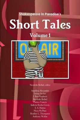 Shakespeare in Paradise's Short Tales Vol. I by Bethel, Editor Nicolette