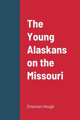 The Young Alaskans on the Missouri by Hough, Emerson
