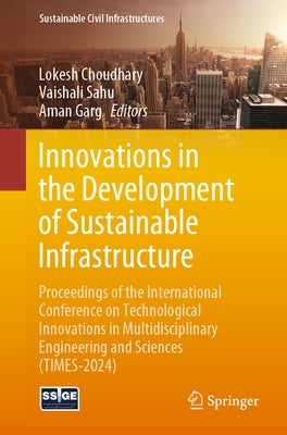 Innovations in the Development of Sustainable Infrastructure: Proceedings of the International Conference on Technological Innovations in Multidiscipl by Choudhary, Lokesh