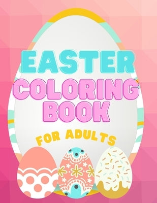 Easter Coloring Book For Adults: Big Easter Coloring Book With Eggs, Bunnies, Flowers And More For Adults - 60 Unique Designs To Keep You Inspired And by For You, Journals And Books