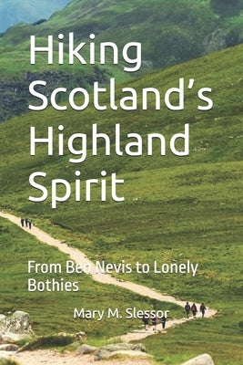 Hiking Scotland's Highland Spirit: From Ben Nevis to Lonely Bothies by M. Slessor, Mary