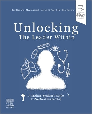 Unlocking the Leader Within: A Medical Student's Guide to Practical Leadership by Wu, Hao-Hua