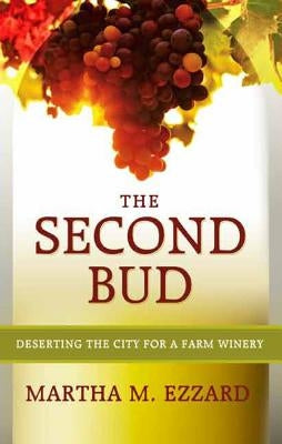 The Second Bud: Deserting the City for a Farm Winery by Ezzard, Martha M.