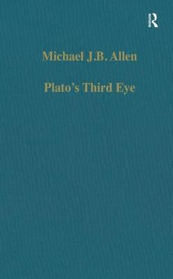 Plato's Third Eye: Studies in Marsilio Ficino's Metaphysics and Its Sources by Allen, Michael J. B.