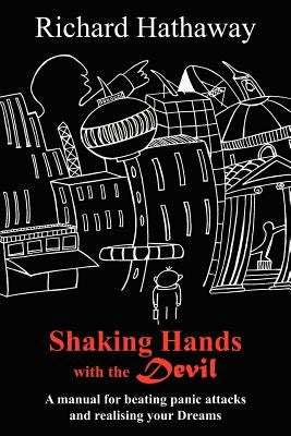 Shaking Hands with the Devil: A manual for beating panic attacks and realising your Dreams by Hathaway, Richard