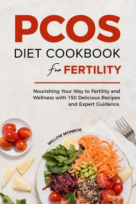 Pcos Diet Cookbook for Fertility: Nourishing Your Way to Fertility and Wellness with 150 Delicious Recipes and Expert Guidance. by Monroe, Willow