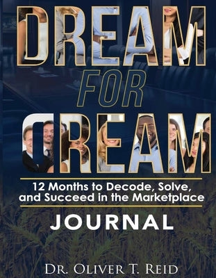 Dream for Dream: 12 Months to Decode, Solve, and succeed in the Marketplace by Reid, Oliver T.