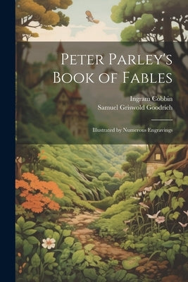 Peter Parley's Book of Fables: Illustrated by Numerous Engravings by Goodrich, Samuel Griswold