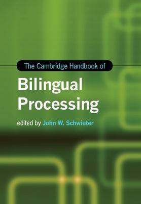 The Cambridge Handbook of Bilingual Processing by Schwieter, John W.