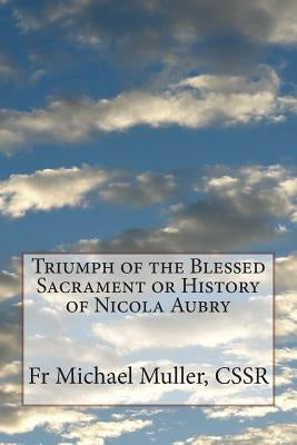 Triumph of the Blessed Sacrament or History of Nicola Aubry by Muller Cssr, Michael