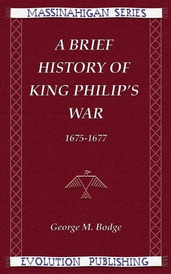 A Brief History of King Philip's War, 1675-1677 by Bodge, George M.