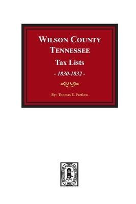 Wilson County, Tennessee Tax Lists, 1830-1832. by Partlow, Thomas E.