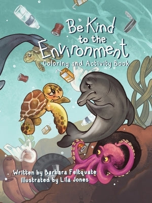 Be Kind to the Environment: Coloring and Activity Book by Feltquate, Barbara