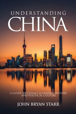 Understanding China: A Guide to China's Economy, History, and Political Culture by Bryan Starr, John