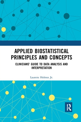 Applied Biostatistical Principles and Concepts: Clinicians' Guide to Data Analysis and Interpretation by Holmes Jr, Laurens