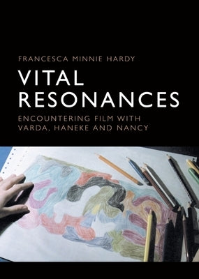 Vital Resonances: Encountering Film with Varda, Haneke and Nancy by Hardy, Francesca
