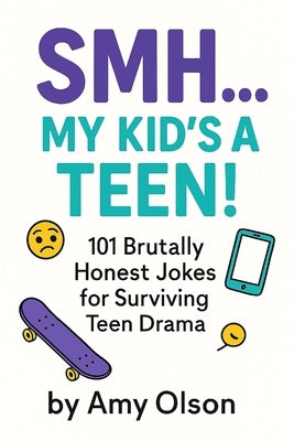 SMH...My Kid's a Teen!: 101 Brutally Honest Jokes for Surviving Teen Drama! by Olson, Amy