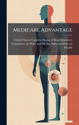 Medicare Advantage by United States Congress House of Repre