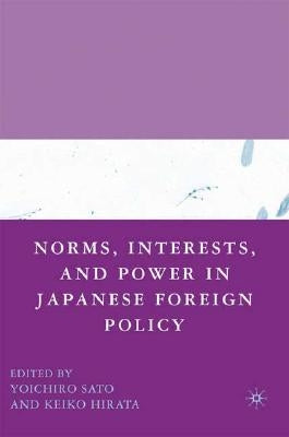 Norms, Interests, and Power in Japanese Foreign Policy by Sato, Y.