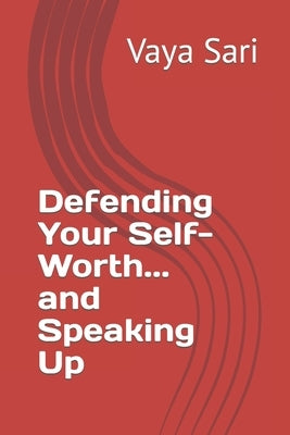 Defending Your Self-Worth and Speaking Up by Sari, Vaya