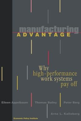 Manufacturing Advantage: Why High Performance Work Systems Pay Off by Appelbaum, Eileen