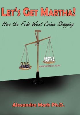 Let's Get Martha!: How the Feds Went Crime Shopping by Mark, Alexandra