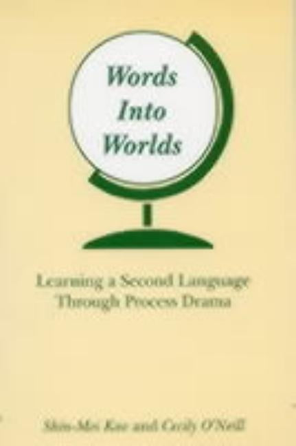 Words Into Worlds: Learning a Second Language Through Process Drama by Kao, Shin-Mei