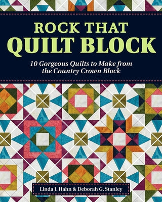 Rock That Quilt Block: 10 Gorgeous Quilts to Make from the Country Crown Block by Hahn, Linda J.