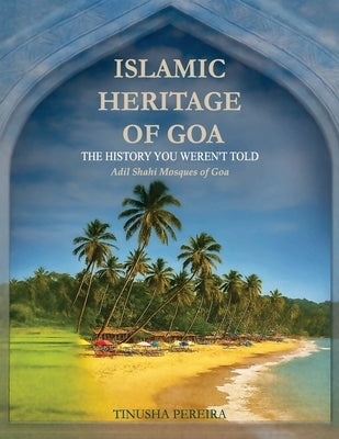 Islamic Heritage of Goa: The History You Weren't Told, Adil Shahi Mosques of Goa by Pereira, Tinusha
