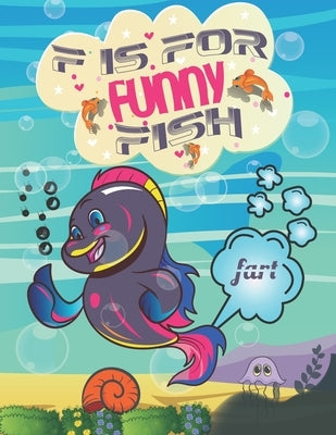 F Is For Funny Fish: F is For Fun Fish- Amusing Coloring Book for Kids, Toddlers, Fart Fun Coloring Book for Boys, Girls by Publishers, Unique Books