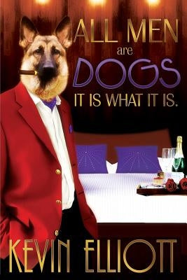 All Men Are Dogs. It Is What It Is! by Elliott, Kevin