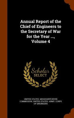 Annual Report of the Chief of Engineers to the Secretary of War for the Year ..., Volume 4 by United States Mississippi River Commiss