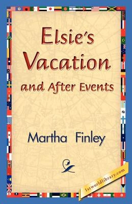 Elsie's Vacation and After Events by Finley, Martha