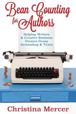 Bean Counting for Authors: Helping Writers & Creative Business Owners Grasp Accounting & Taxes by Mercer, Christina