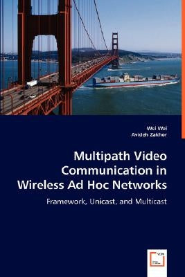 Multipath Video Communication in Wireless Ad Hoc Networks by Wei, Wei