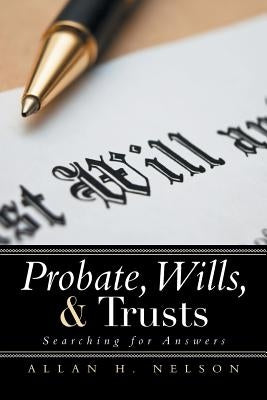 Probate, Wills, & Trusts: Searching for Answers by Nelson, Allan H.