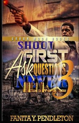 Shoot First Ask Questions Never Part 3 by Pendleton, Fanita Moon