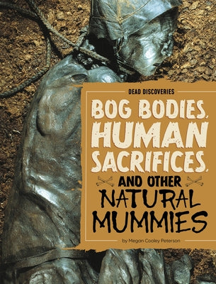 Bog Bodies, Human Sacrifices, and Other Natural Mummies by Peterson, Megan Cooley