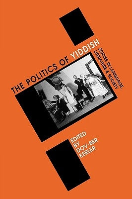 Politics of Yiddish: Studies in Language, Literature and Society by Kerler, Dov-Ber