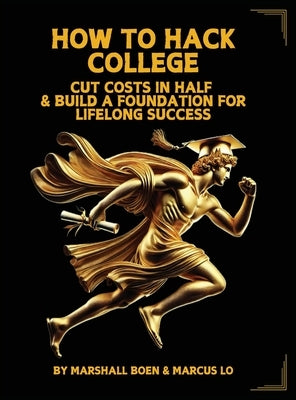 How to Hack College: Cut Costs in Half & Build a Foundation for Lifelong Success by Boen, Marshall Psalms
