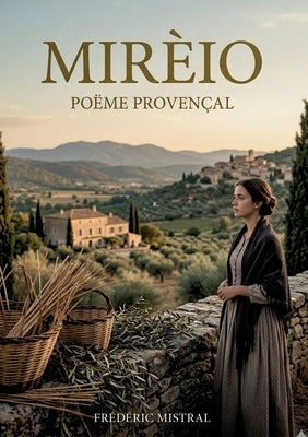 Mirèio: by Frédéric Mistral by Mistral, Frédéric