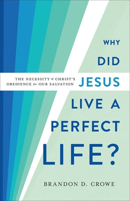 Why Did Jesus Live a Perfect Life? by Crowe, Brandon D.